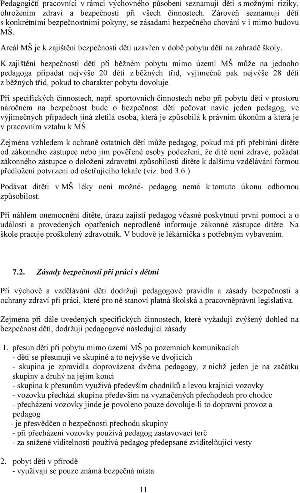 K zajištění bezpečnosti dětí při běţném pobytu mimo území MŠ můţe na jednoho pedagoga připadat nejvýše 20 dětí z běţných tříd, výjimečně pak nejvýše 28 dětí z běţných tříd, pokud to charakter pobytu