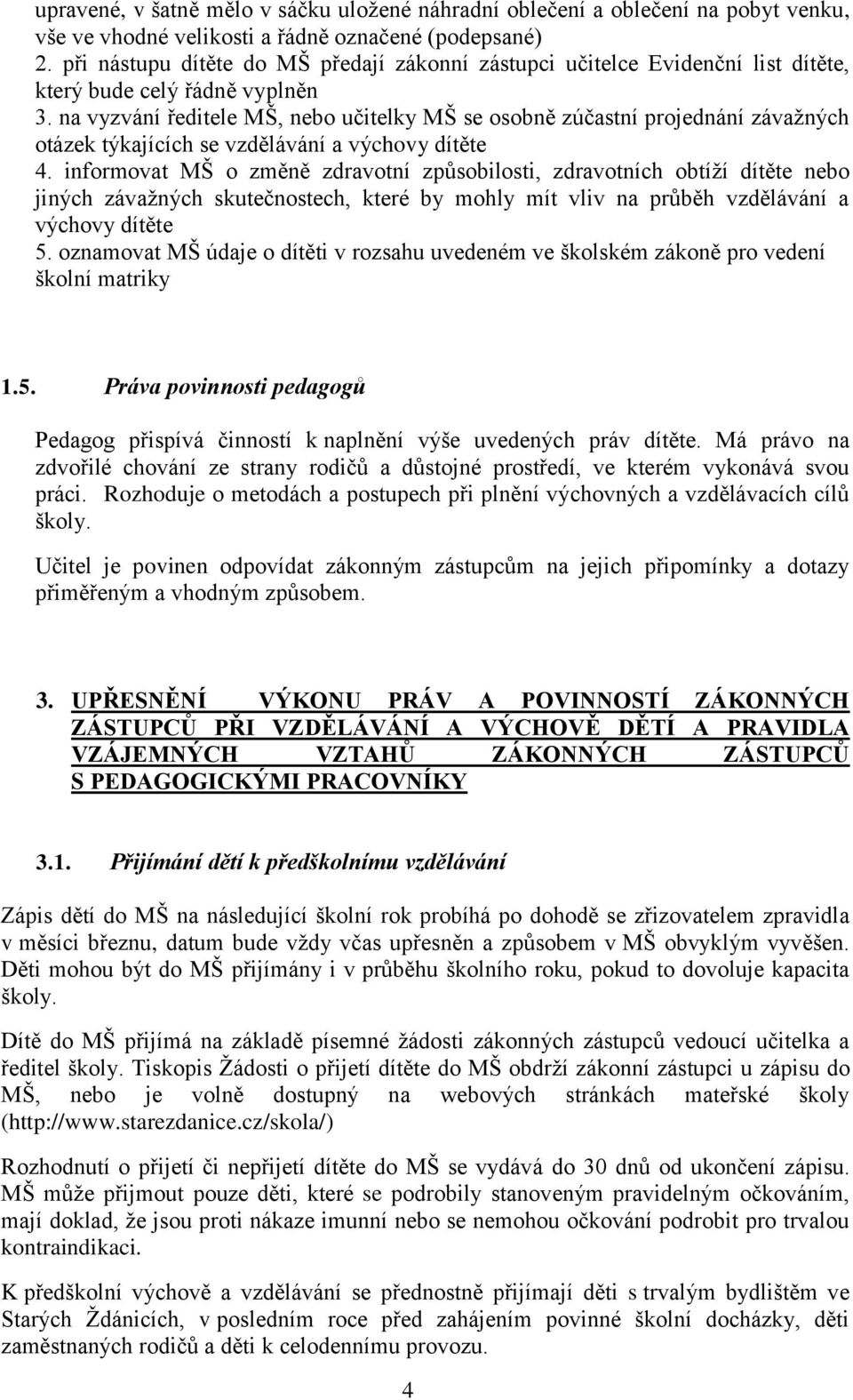 na vyzvání ředitele MŠ, nebo učitelky MŠ se osobně zúčastní projednání závaţných otázek týkajících se vzdělávání a výchovy dítěte 4.