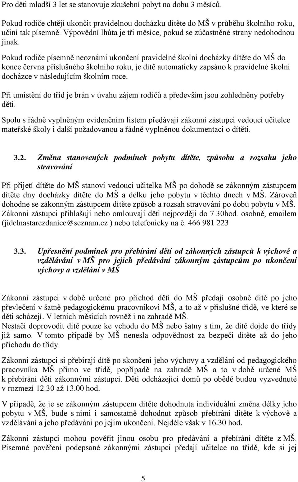Pokud rodiče písemně neoznámí ukončení pravidelné školní docházky dítěte do MŠ do konce června příslušného školního roku, je dítě automaticky zapsáno k pravidelné školní docházce v následujícím