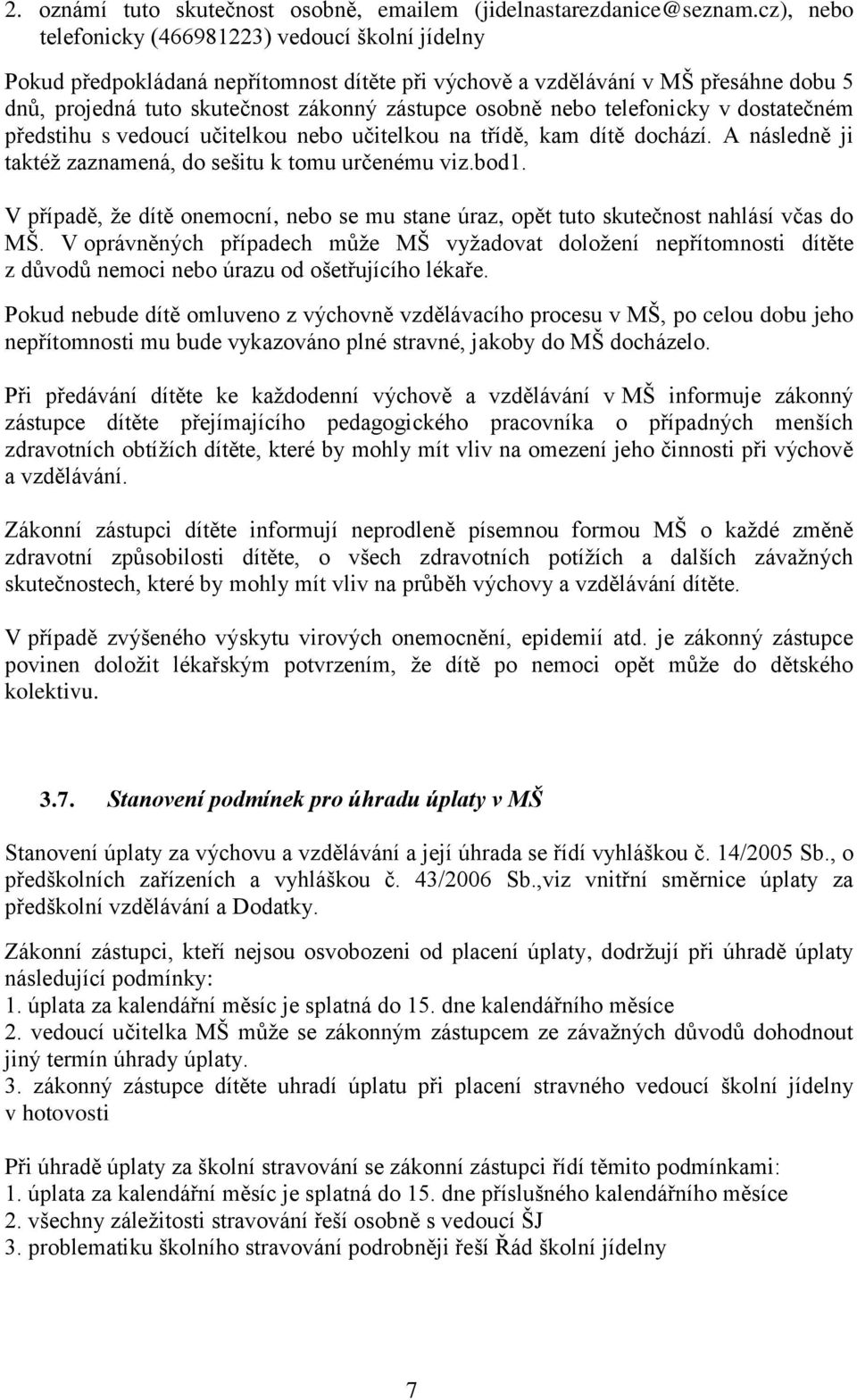 nebo telefonicky v dostatečném předstihu s vedoucí učitelkou nebo učitelkou na třídě, kam dítě dochází. A následně ji taktéţ zaznamená, do sešitu k tomu určenému viz.bod1.
