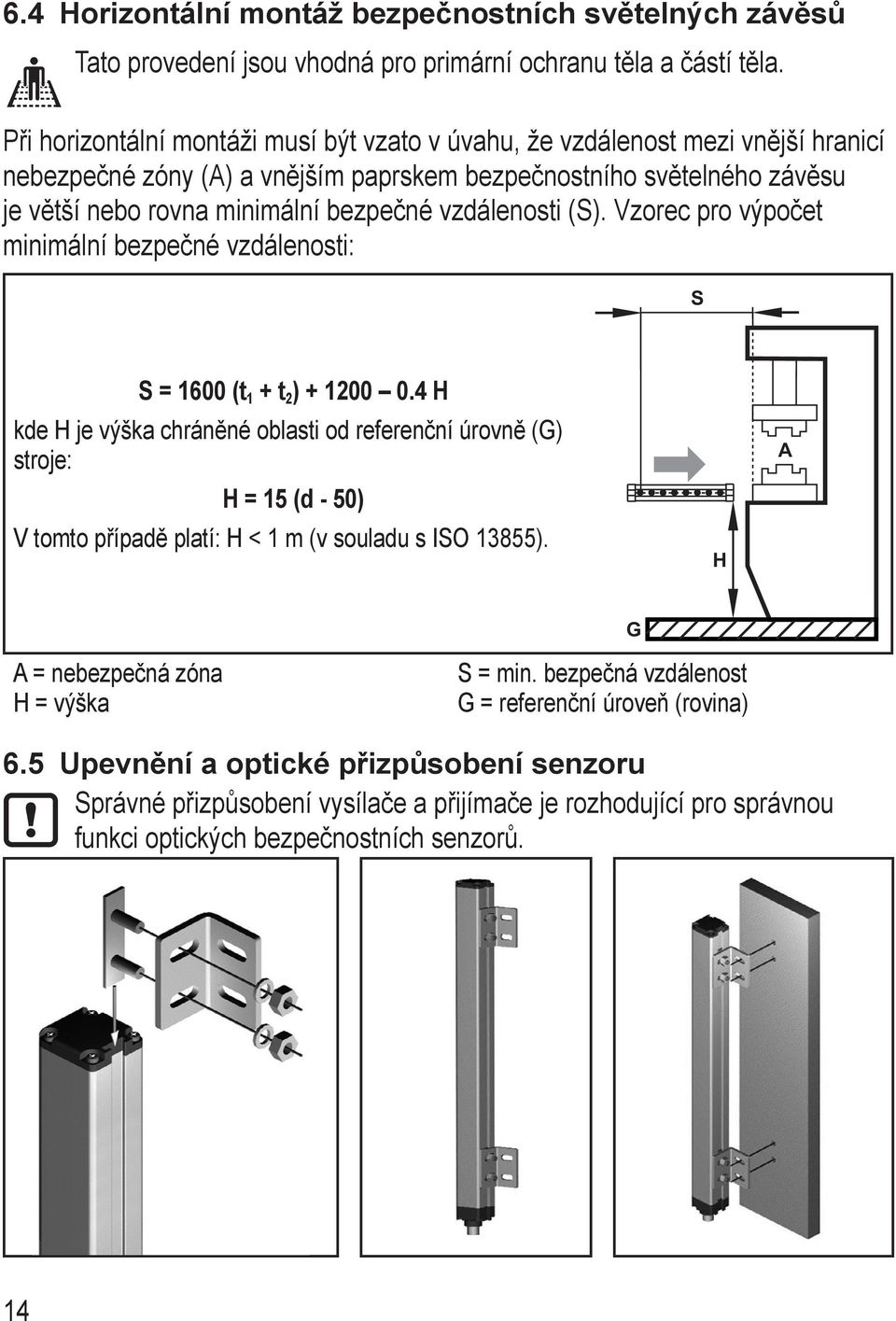 vzdálenosti (S). Vzorec pro výpočet minimální bezpečné vzdálenosti: S S = 1600 (t 1 + t 2 ) + 1200 0.