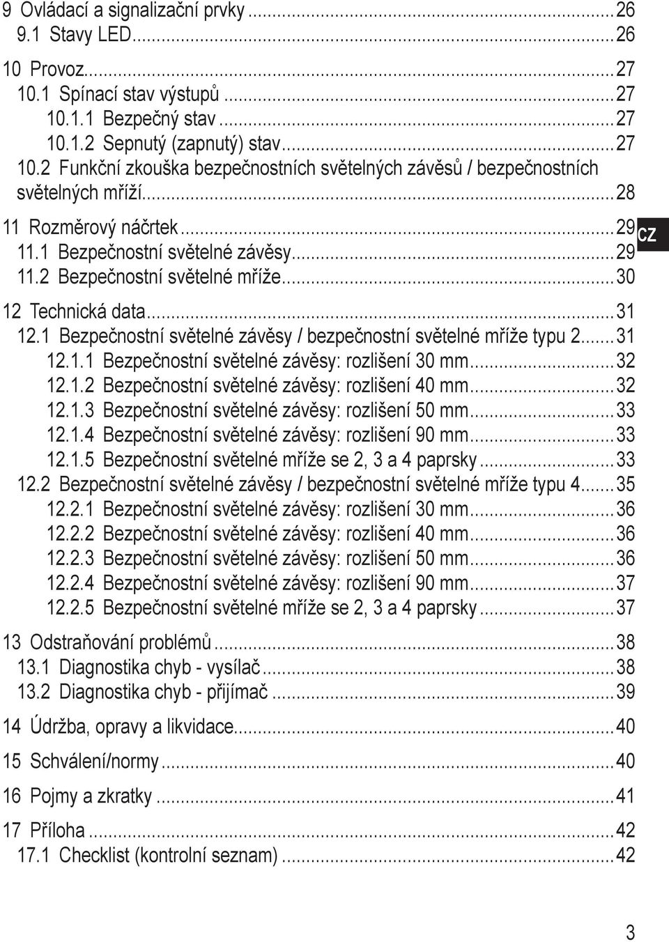 2 Bezpečnostní světelné mříže 30 12 Technická data 31 12.1 Bezpečnostní světelné závěsy / bezpečnostní světelné mříže typu 2 31 12.1.1 Bezpečnostní světelné závěsy: rozlišení 30 mm 32 12.1.2 Bezpečnostní světelné závěsy: rozlišení 40 mm 32 12.