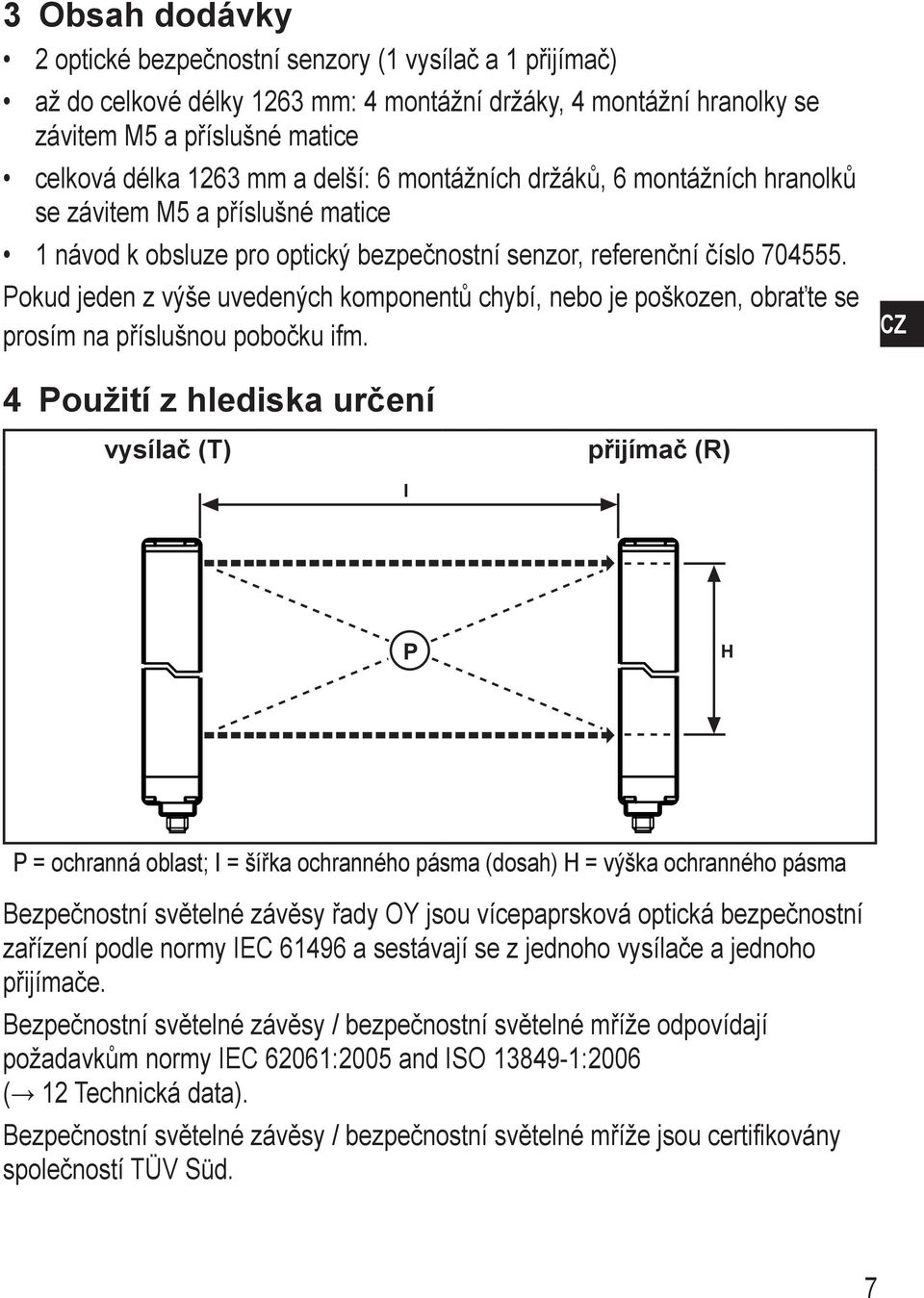 Pokud jeden z výše uvedených komponentů chybí, nebo je poškozen, obraťte se prosím na příslušnou pobočku ifm.