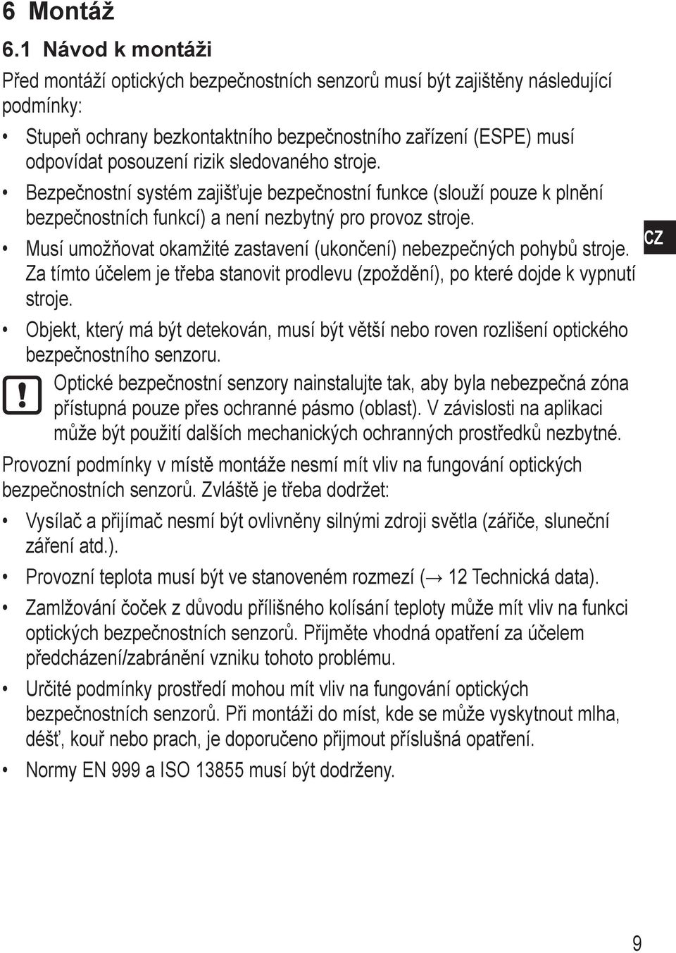 sledovaného stroje. Bezpečnostní systém zajišťuje bezpečnostní funkce (slouží pouze k plnění bezpečnostních funkcí) a není nezbytný pro provoz stroje.