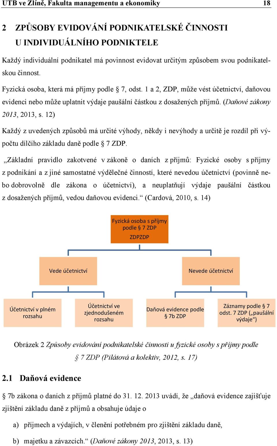 (Daňové zákony 2013, 2013, s. 12) Každý z uvedených způsobů má určité výhody, někdy i nevýhody a určitě je rozdíl při výpočtu dílčího základu daně podle 7 ZDP.