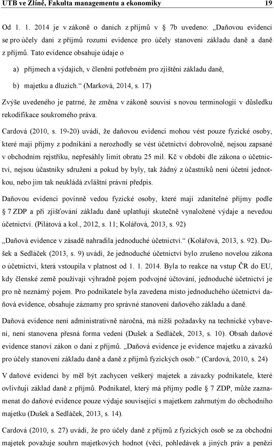 Tato evidence obsahuje údaje o a) příjmech a výdajích, v členění potřebném pro zjištění základu daně, b) majetku a dluzích. (Marková, 2014, s.