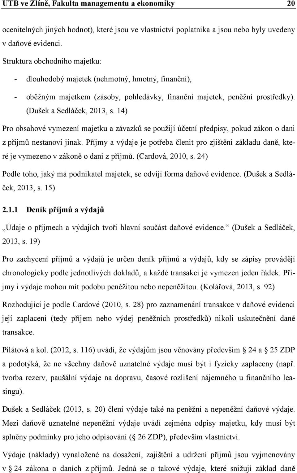 14) Pro obsahové vymezení majetku a závazků se použijí účetní předpisy, pokud zákon o dani z příjmů nestanoví jinak.