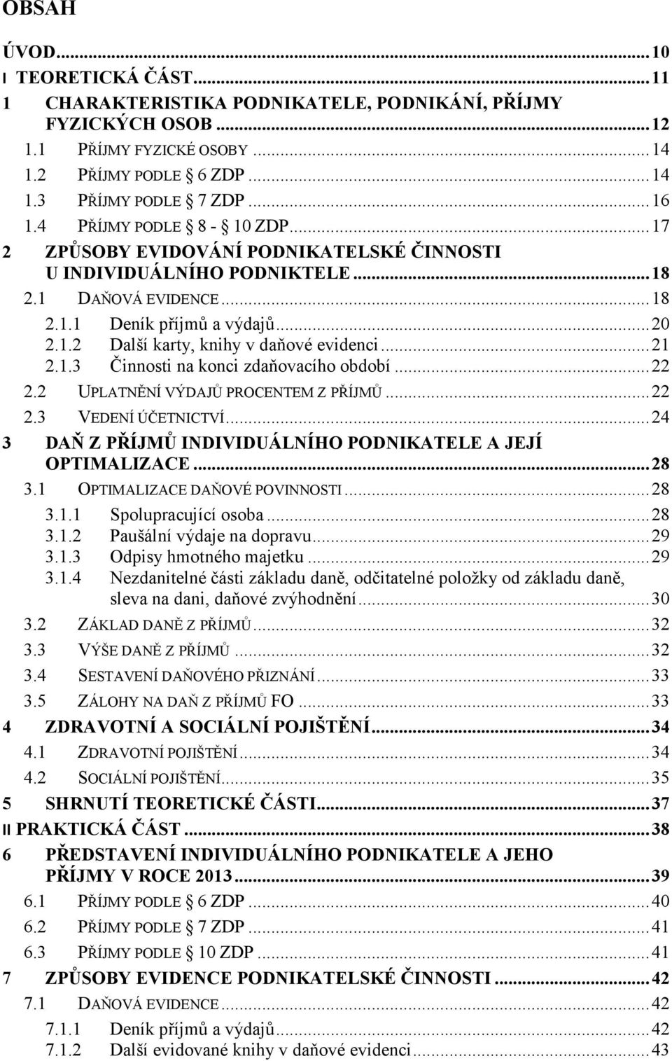 .. 21 2.1.3 Činnosti na konci zdaňovacího období... 22 2.2 UPLATNĚNÍ VÝDAJŮ PROCENTEM Z PŘÍJMŮ... 22 2.3 VEDENÍ ÚČETNICTVÍ... 24 3 DAŇ Z PŘÍJMŮ INDIVIDUÁLNÍHO PODNIKATELE A JEJÍ OPTIMALIZACE... 28 3.