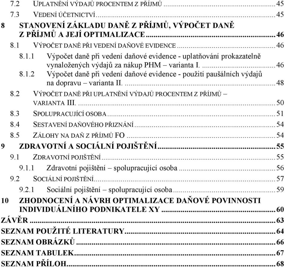 ... 48 8.2 VÝPOČET DANĚ PŘI UPLATNĚNÍ VÝDAJŮ PROCENTEM Z PŘÍJMŮ VARIANTA III.... 50 8.3 SPOLUPRACUJÍCÍ OSOBA... 51 8.4 SESTAVENÍ DAŇOVÉHO PŘIZNÁNÍ... 54 8.5 ZÁLOHY NA DAŇ Z PŘÍJMŮ FO.