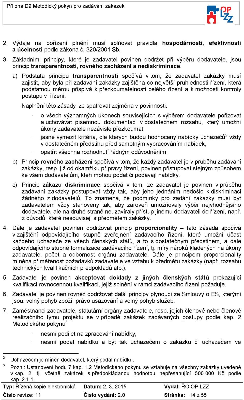 a) Podstata principu transparentnosti spočívá v tom, že zadavatel zakázky musí zajistit, aby byla při zadávání zakázky zajištěna co největší průhlednosti řízení, která podstatnou měrou přispívá k