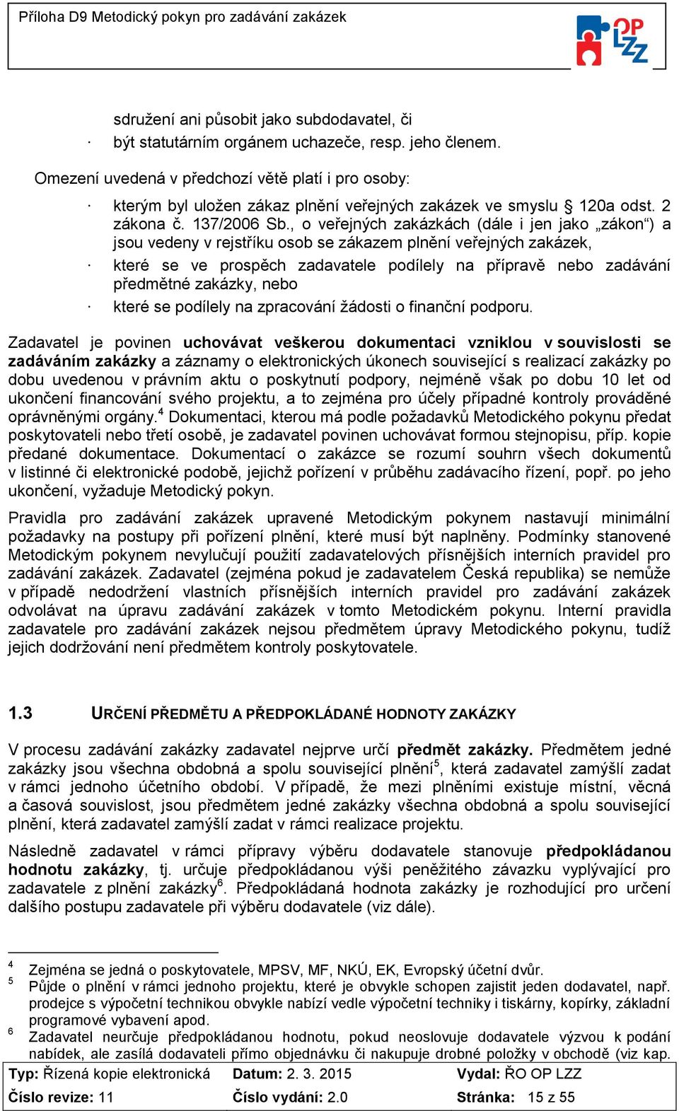 , o veřejných zakázkách (dále i jen jako zákon ) a jsou vedeny v rejstříku osob se zákazem plnění veřejných zakázek, které se ve prospěch zadavatele podílely na přípravě nebo zadávání předmětné