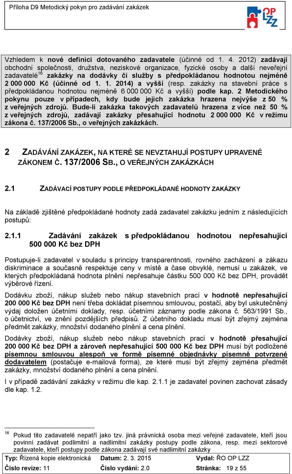 od 1. 1. 2014) a vyšší (resp. zakázky na stavební práce s předpokládanou hodnotou nejméně 6 000 000 Kč a vyšší) podle kap.