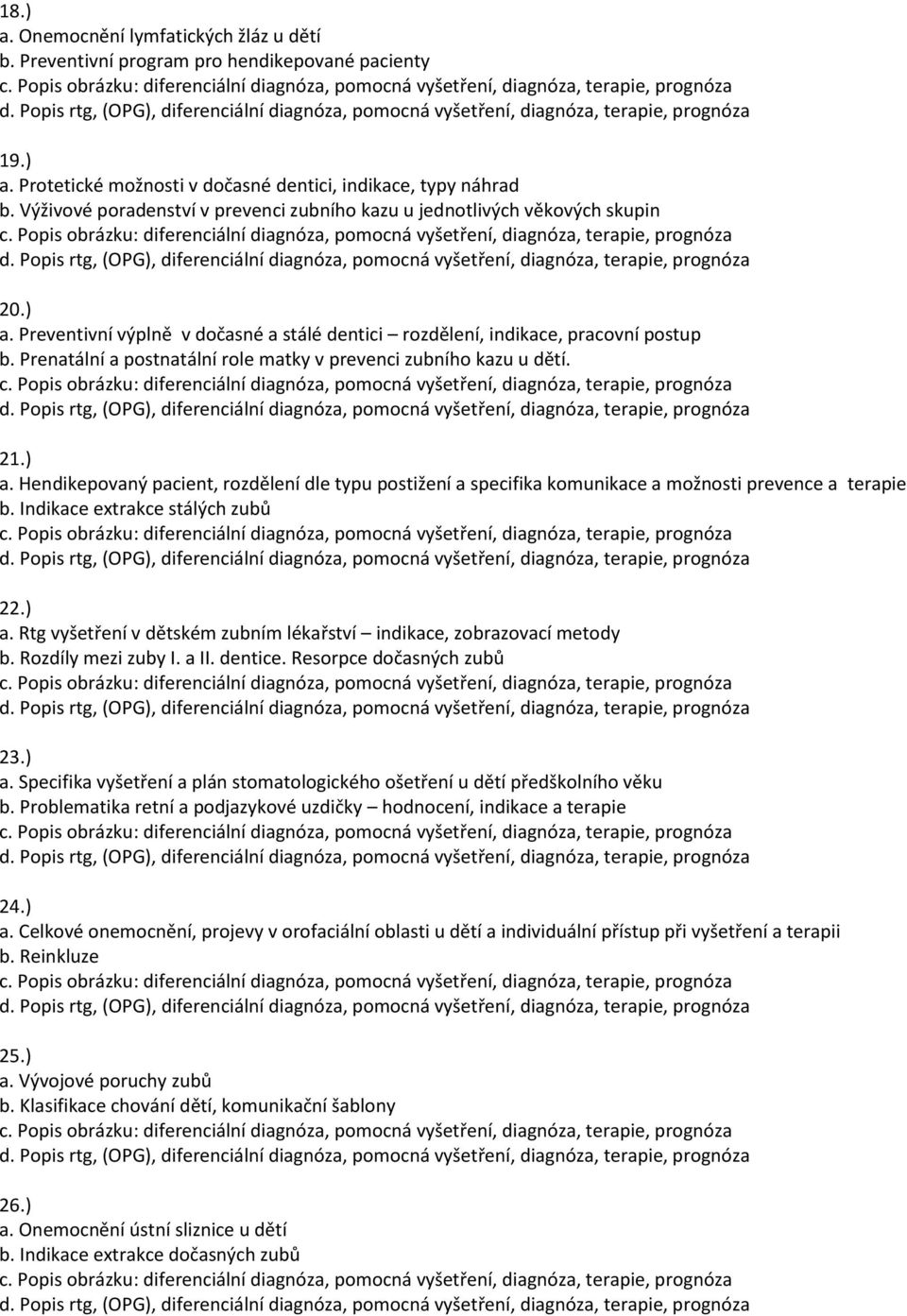 Prenatální a postnatální role matky v prevenci zubního kazu u dětí. 21.) a. Hendikepovaný pacient, rozdělení dle typu postižení a specifika komunikace a možnosti prevence a terapie b.