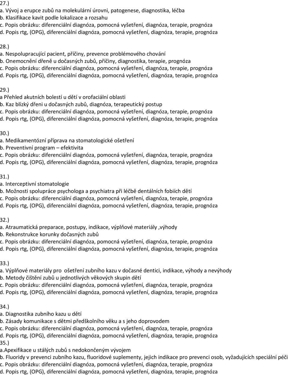 Kaz blízký dřeni u dočasných zubů, diagnóza, terapeutický postup 30.) a. Medikamentózní příprava na stomatologické ošetření b. Preventivní program efektivita 31.) a. Interceptivní stomatologie b.