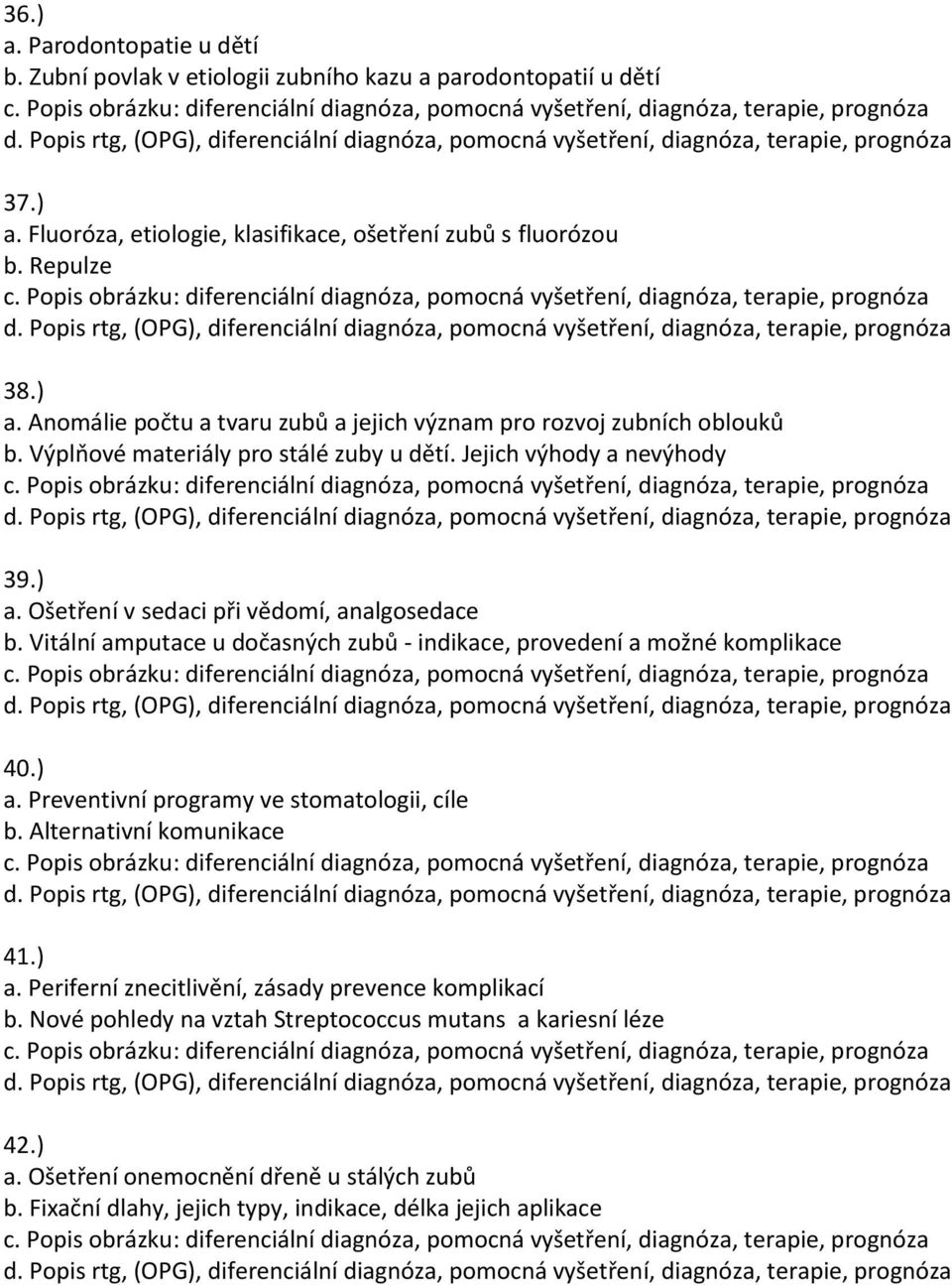 Vitální amputace u dočasných zubů - indikace, provedení a možné komplikace 40.) a. Preventivní programy ve stomatologii, cíle b. Alternativní komunikace 41.) a. Periferní znecitlivění, zásady prevence komplikací b.