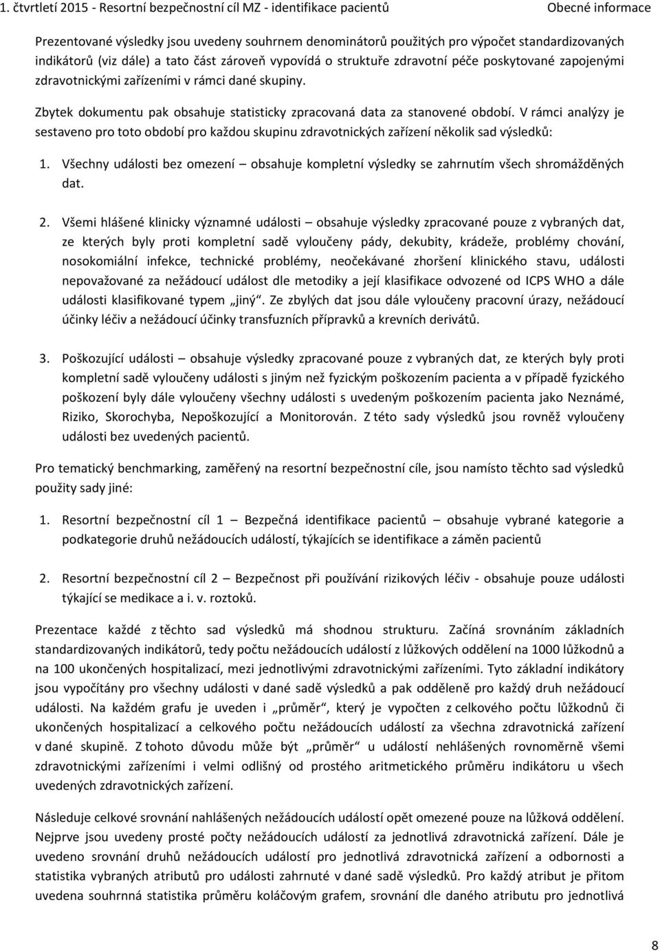 Zbytek dokumentu pak obsahuje statisticky zpracovaná data za stanovené období. V rámci analýzy je sestaveno pro toto období pro každou skupinu zdravotnických zařízení několik sad výsledků: 1.
