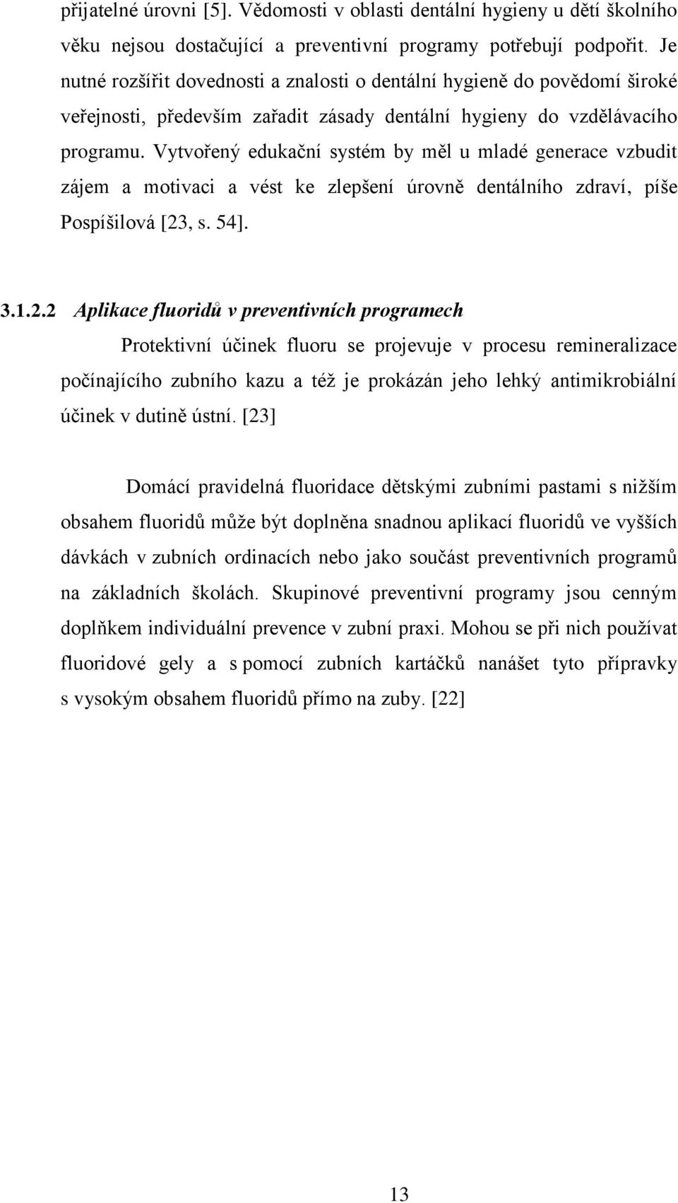 Vytvořený edukační systém by měl u mladé generace vzbudit zájem a motivaci a vést ke zlepšení úrovně dentálního zdraví, píše Pospíšilová [23