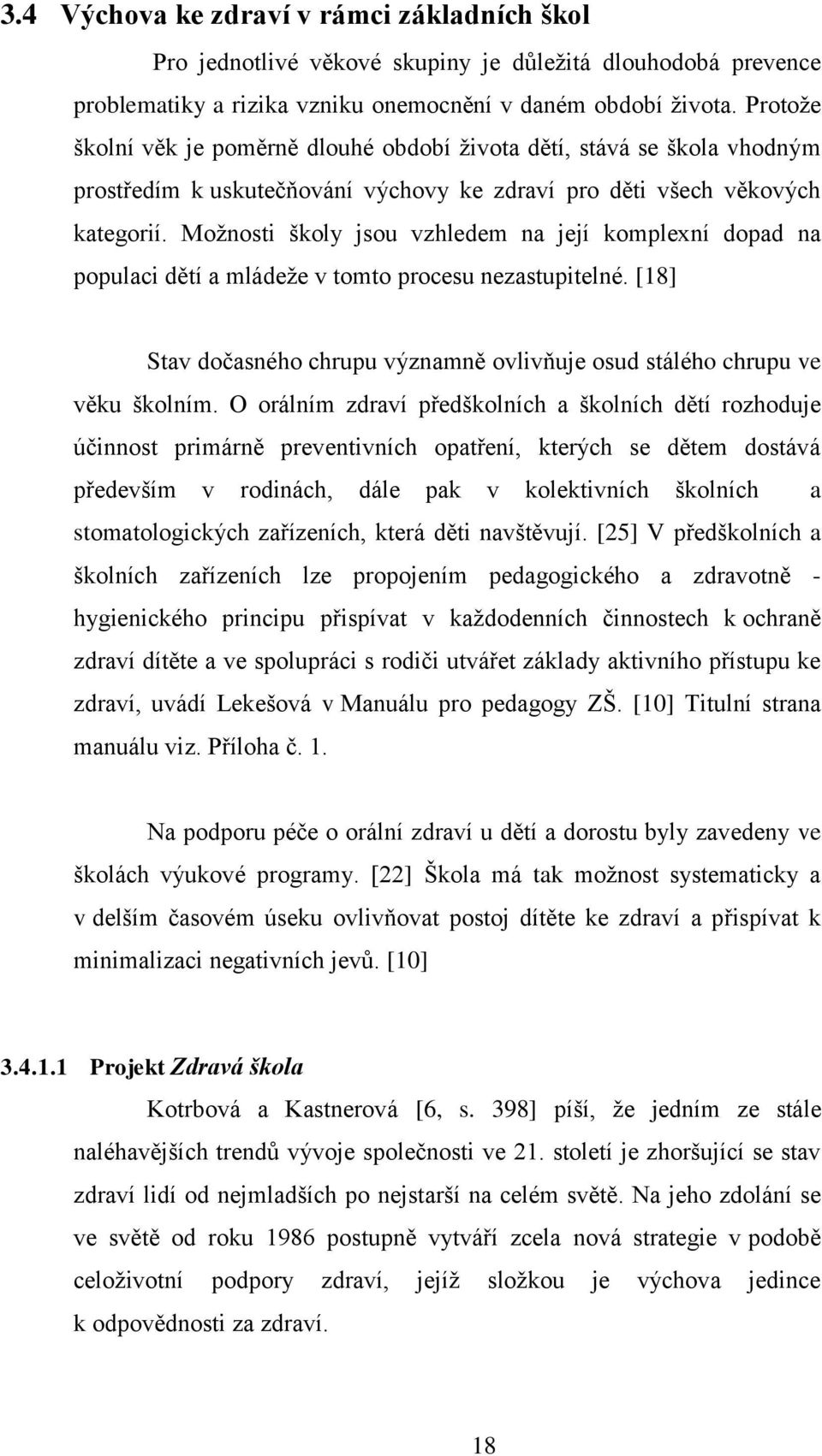 Možnosti školy jsou vzhledem na její komplexní dopad na populaci dětí a mládeže v tomto procesu nezastupitelné. [18] Stav dočasného chrupu významně ovlivňuje osud stálého chrupu ve věku školním.