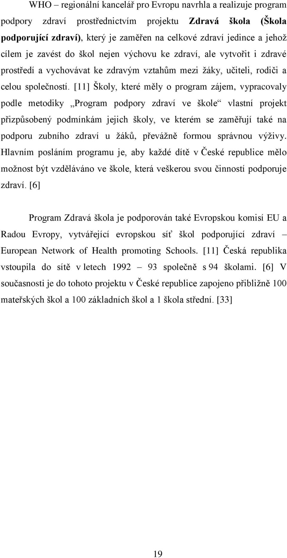 [11] Školy, které měly o program zájem, vypracovaly podle metodiky Program podpory zdraví ve škole vlastní projekt přizpůsobený podmínkám jejich školy, ve kterém se zaměřují také na podporu zubního