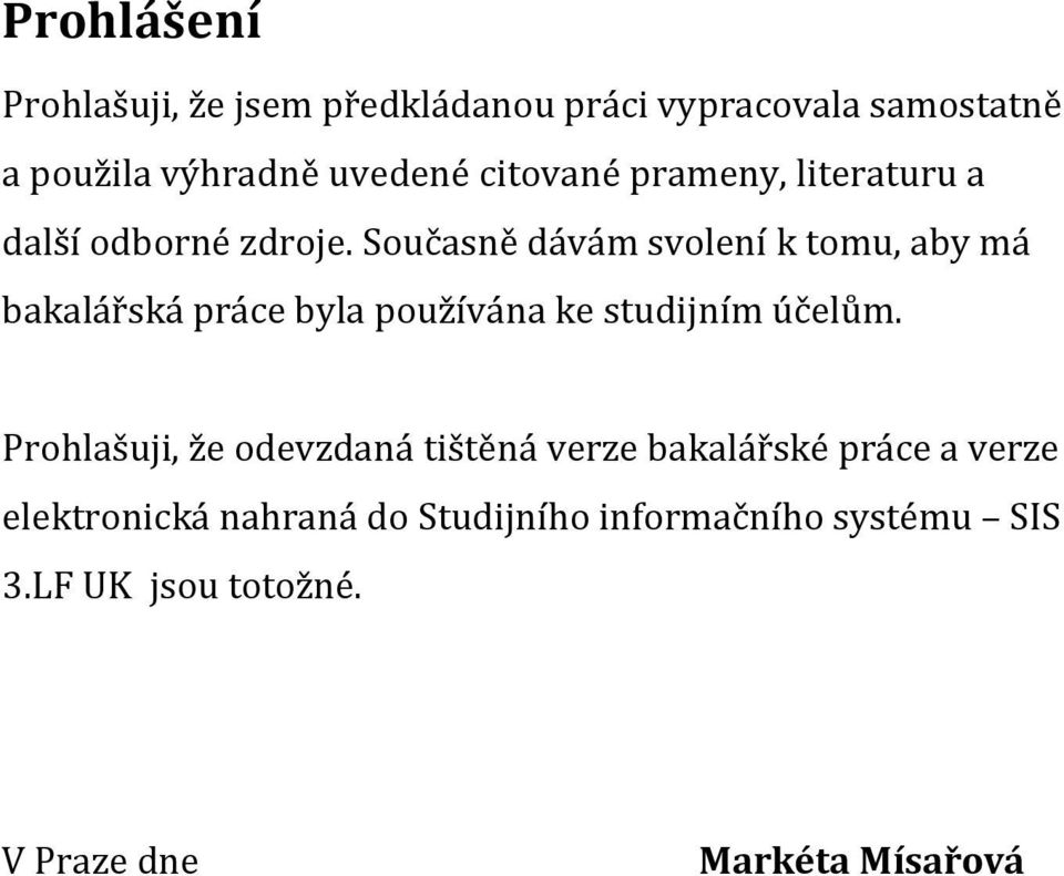 Současně dávám svolení k tomu, aby má bakalářská práce byla používána ke studijním účelům.