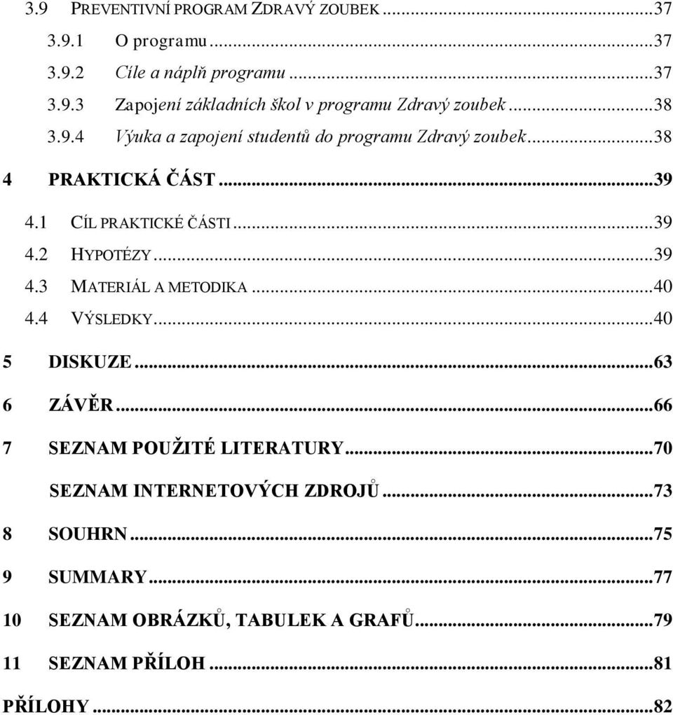 .. 39 4.3 MATERIÁL A METODIKA... 40 4.4 VÝSLEDKY... 40 5 DISKUZE... 63 6 ZÁVĚR... 66 7 SEZNAM POUŽITÉ LITERATURY.