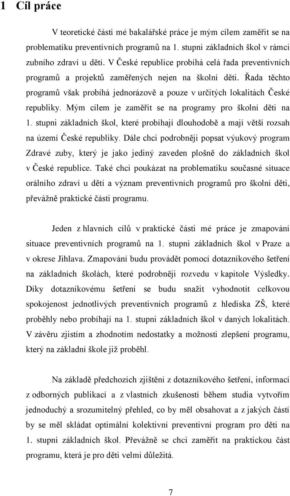 Mým cílem je zaměřit se na programy pro školní děti na 1. stupni základních škol, které probíhají dlouhodobě a mají větší rozsah na území České republiky.