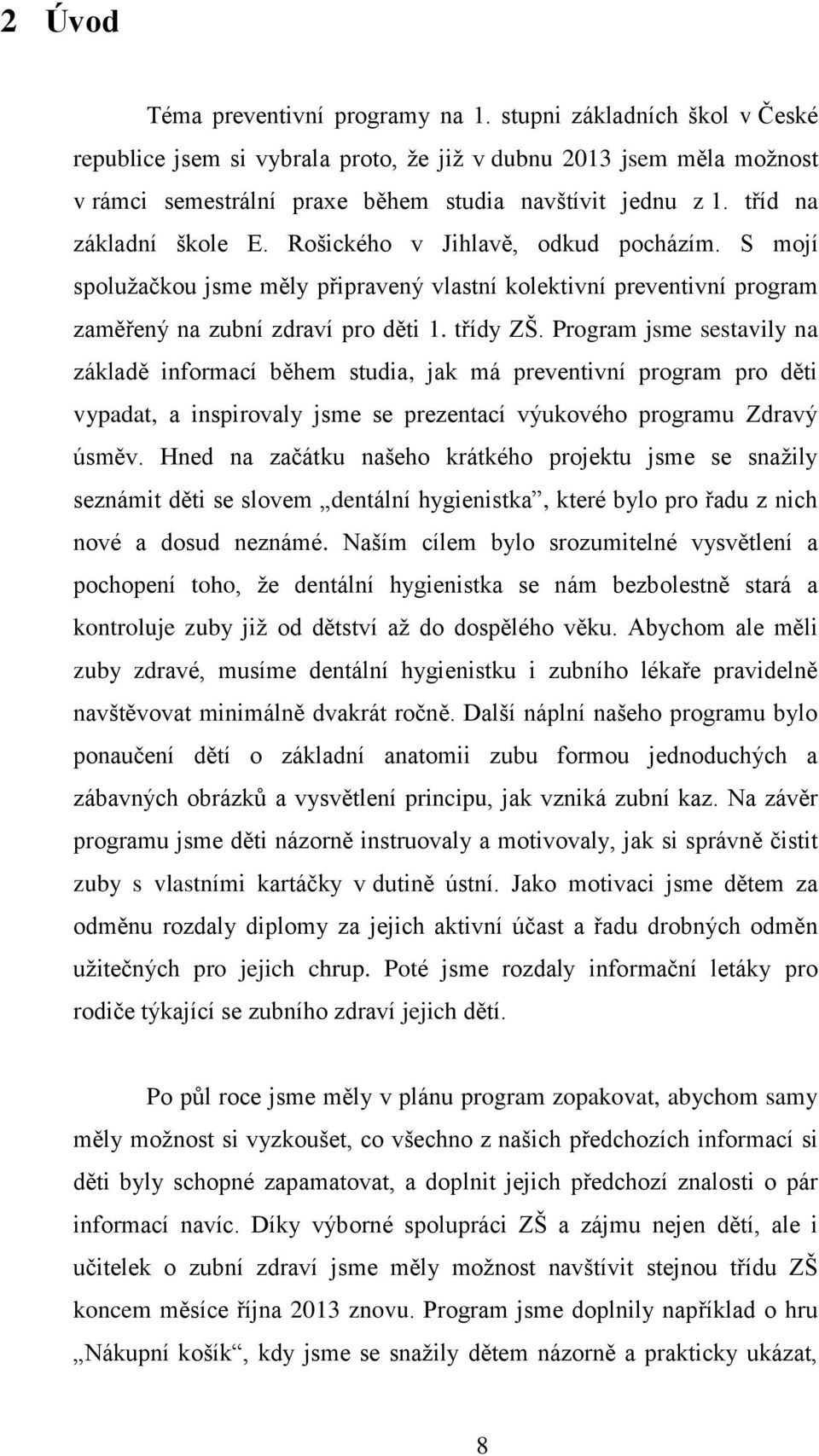 Program jsme sestavily na základě informací během studia, jak má preventivní program pro děti vypadat, a inspirovaly jsme se prezentací výukového programu Zdravý úsměv.