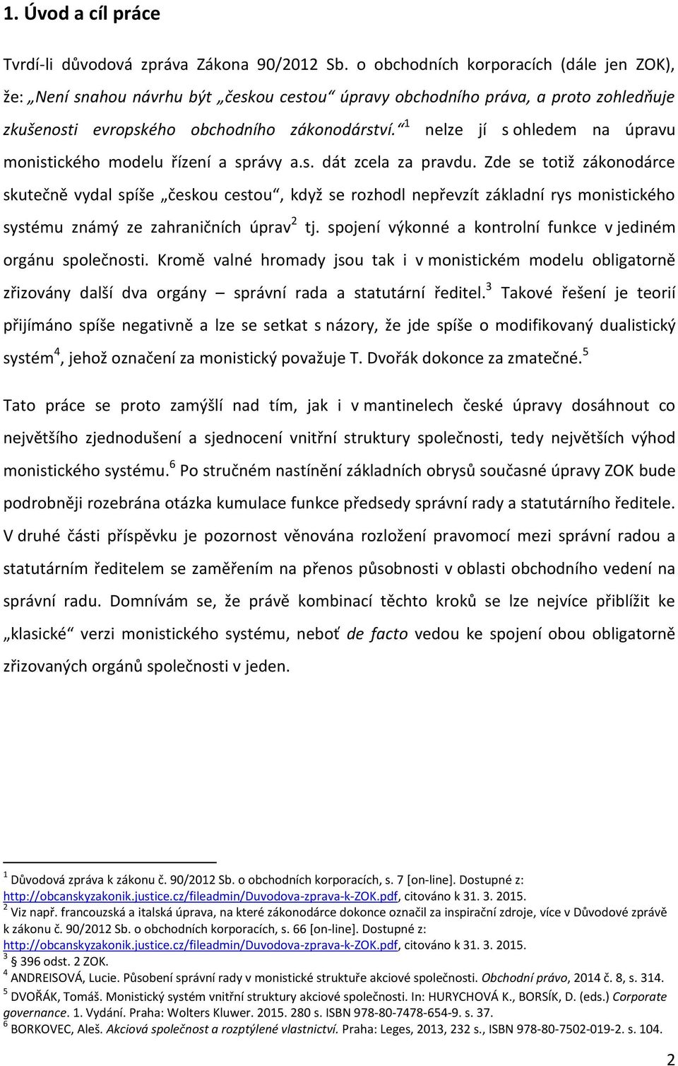 1 nelze jí s ohledem na úpravu monistického modelu řízení a správy a.s. dát zcela za pravdu.