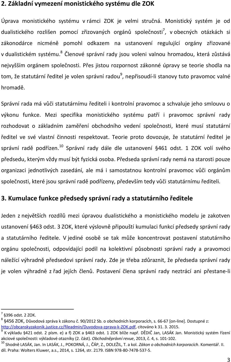dualistickém systému. 8 Členové správní rady jsou voleni valnou hromadou, která zůstává nejvyšším orgánem společnosti.
