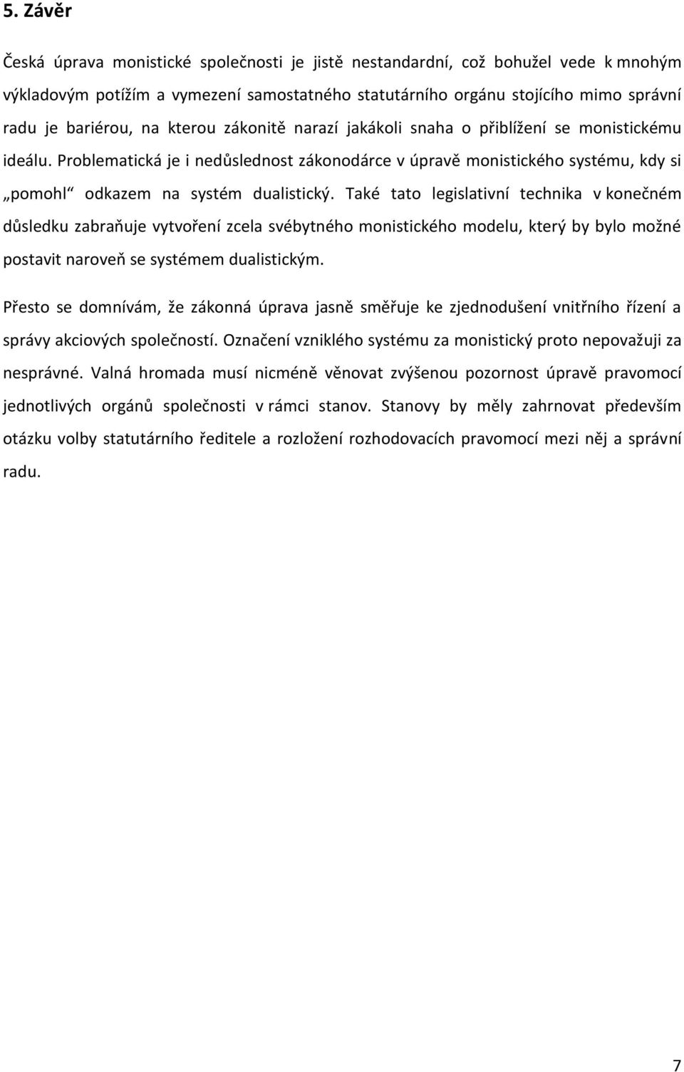 Také tato legislativní technika v konečném důsledku zabraňuje vytvoření zcela svébytného monistického modelu, který by bylo možné postavit naroveň se systémem dualistickým.