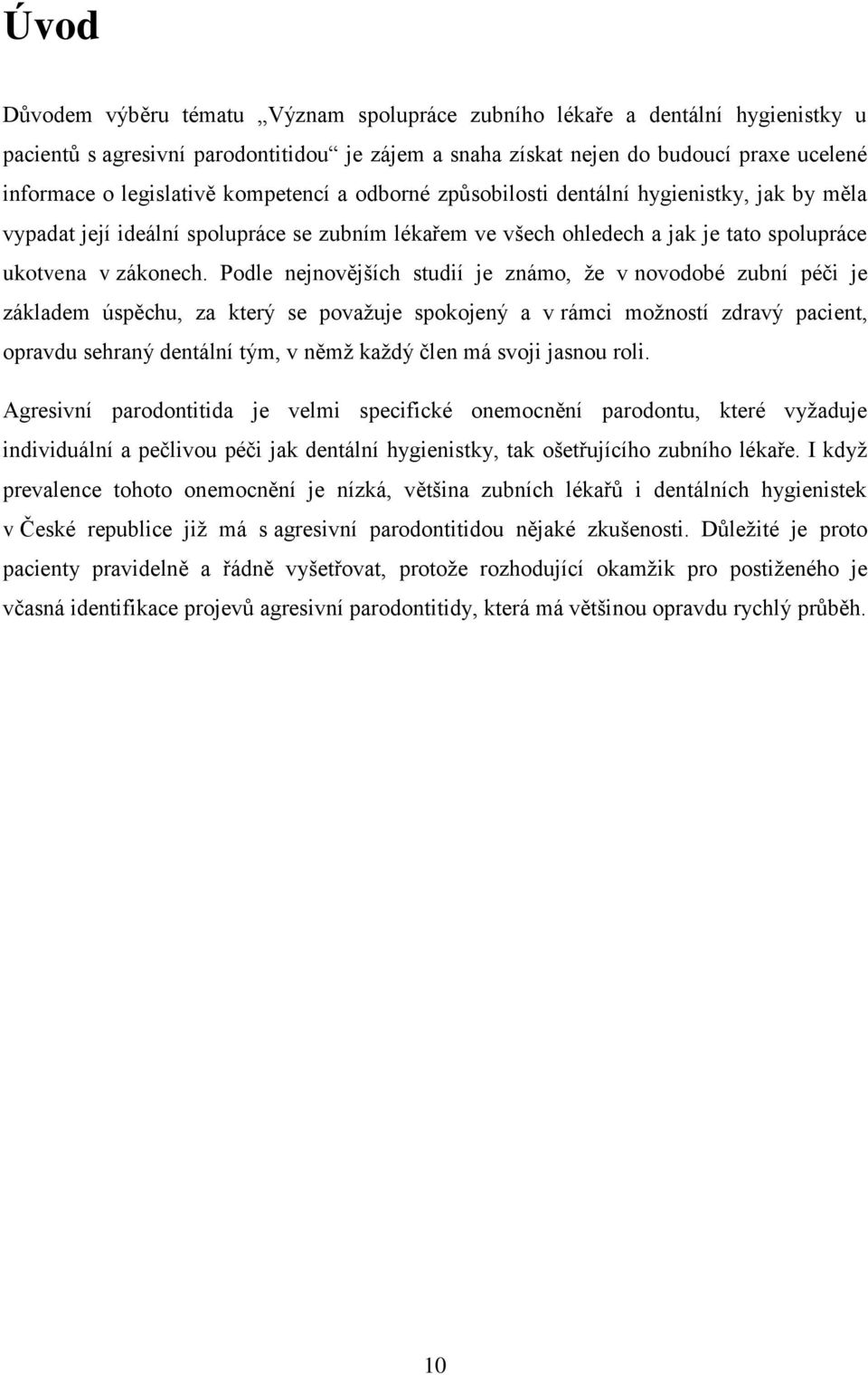 Podle nejnovějších studií je známo, ţe v novodobé zubní péči je základem úspěchu, za který se povaţuje spokojený a v rámci moţností zdravý pacient, opravdu sehraný dentální tým, v němţ kaţdý člen má