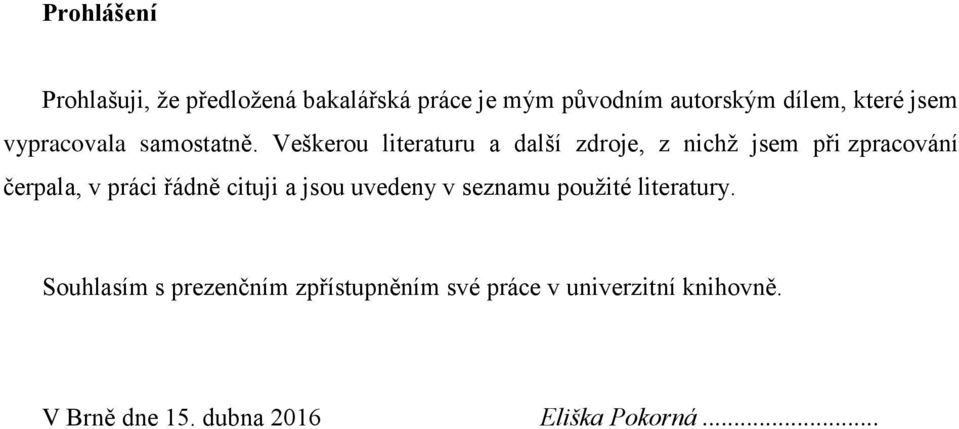 Veškerou literaturu a další zdroje, z nichţ jsem při zpracování čerpala, v práci řádně cituji
