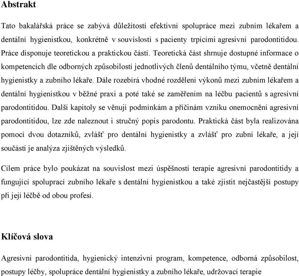 Teoretická část shrnuje dostupné informace o kompetencích dle odborných způsobilostí jednotlivých členů dentálního týmu, včetně dentální hygienistky a zubního lékaře.