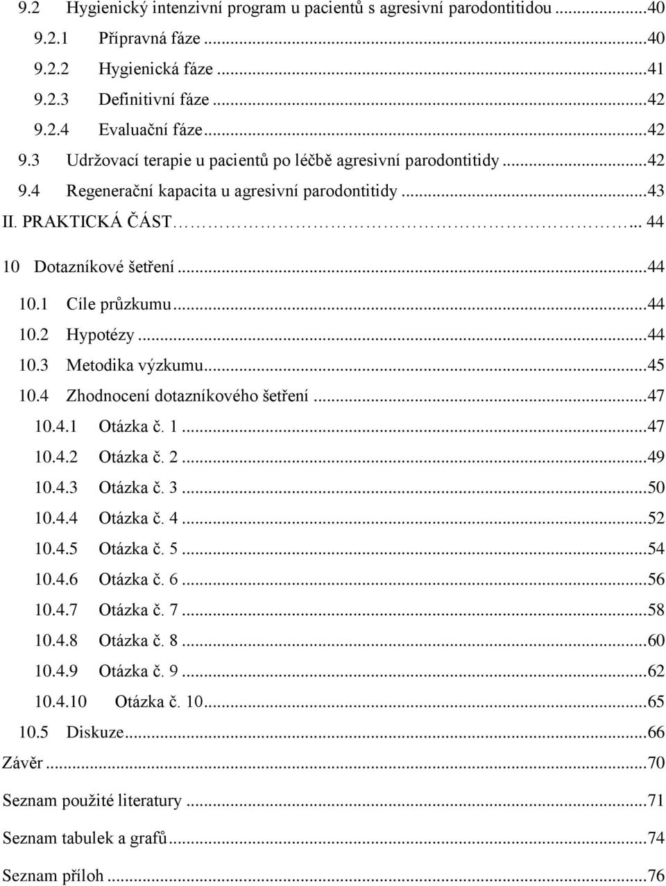 .. 44 10.1 Cíle průzkumu... 44 10.2 Hypotézy... 44 10.3 Metodika výzkumu... 45 10.4 Zhodnocení dotazníkového šetření... 47 10.4.1 Otázka č. 1... 47 10.4.2 Otázka č. 2... 49 10.4.3 Otázka č. 3... 50 10.