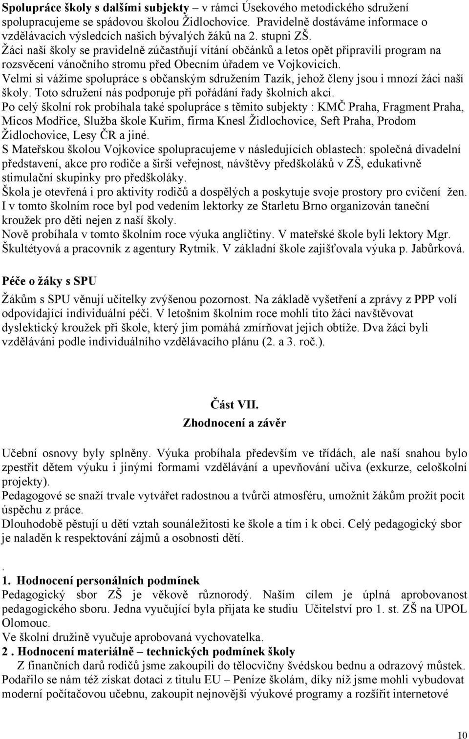 Žáci naší školy se pravidelně zúčastňují vítání občánků a letos opět připravili program na rozsvěcení vánočního stromu před Obecním úřadem ve Vojkovicích.