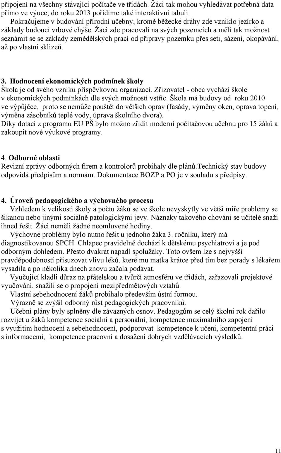 Žáci zde pracovali na svých pozemcích a měli tak možnost seznámit se se základy zemědělských prací od přípravy pozemku přes setí, sázení, okopávání, až po vlastní sklizeň. 3.