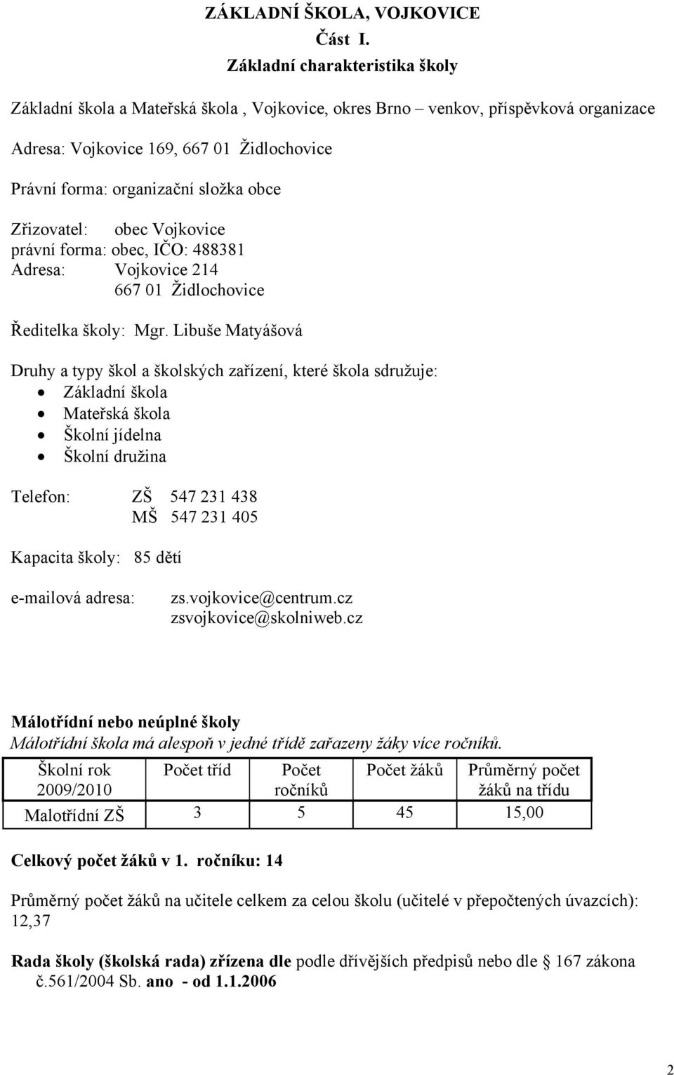 Zřizovatel: obec Vojkovice právní forma: obec, IČO: 48838 Adresa: Vojkovice 24 667 0 Židlochovice Ředitelka školy: Mgr.