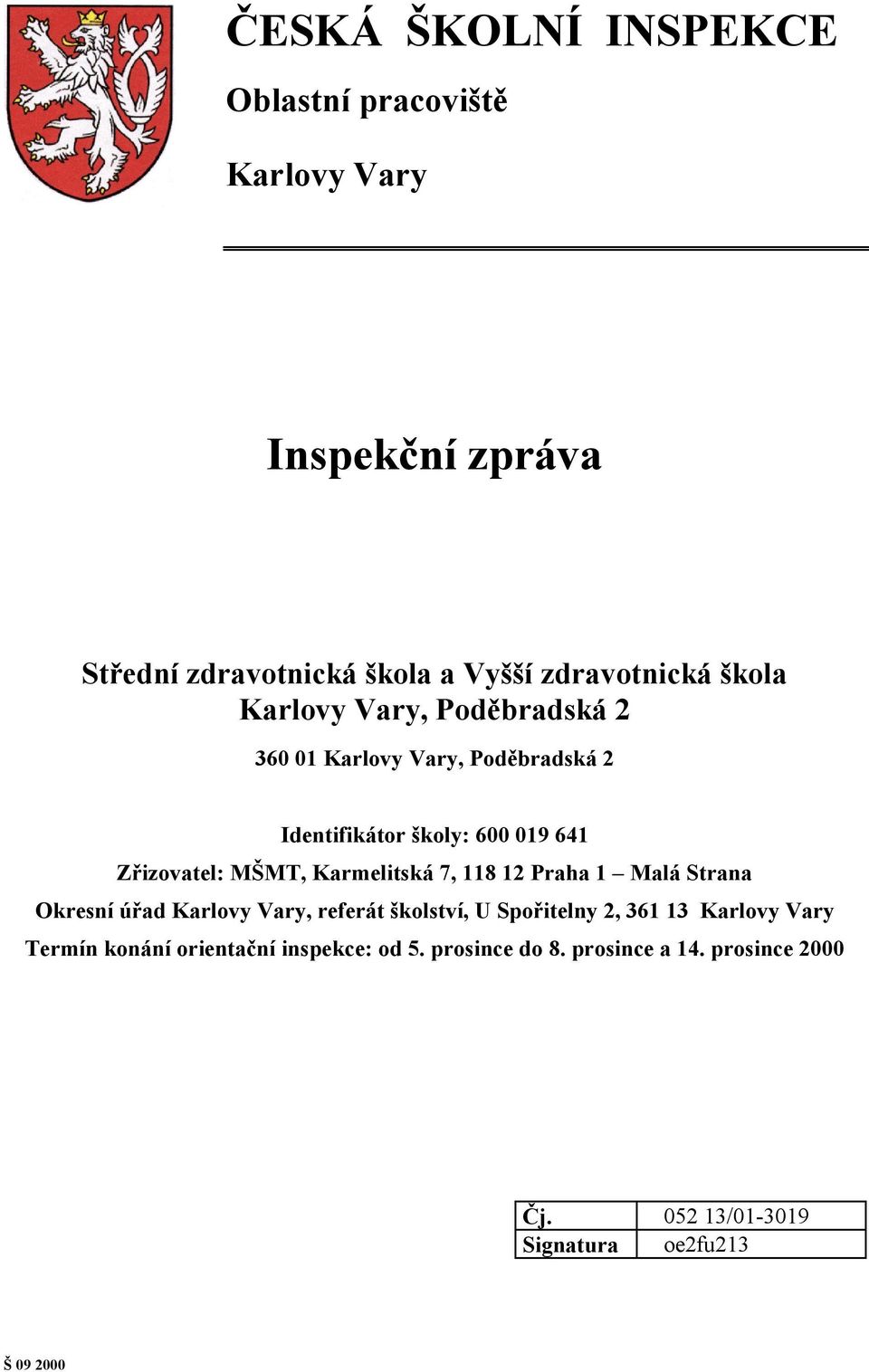 Karmelitská 7, 118 12 Praha 1 Malá Strana Okresní úřad Karlovy Vary, referát školství, U Spořitelny 2, 361 13 Karlovy Vary