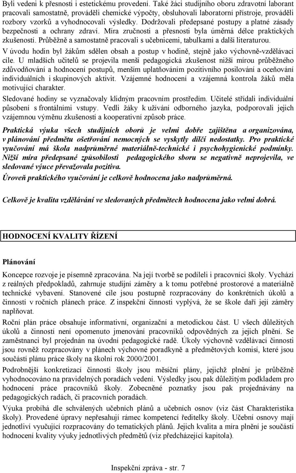 Dodržovali předepsané postupy aplatné zásady bezpečnosti a ochrany zdraví. Míra zručnosti a přesnosti byla úměrná délce praktických zkušeností.