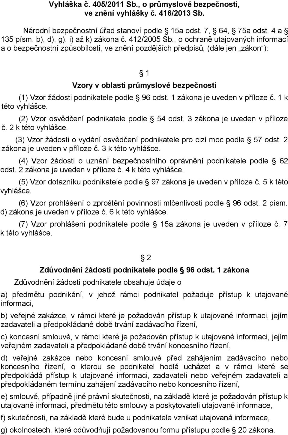 , o ochraně utajovaných informací a o bezpečnostní způsobilosti, ve znění pozdějších předpisů, (dále jen zákon ): 1 Vzory v oblasti průmyslové bezpečnosti (1) Vzor žádosti podnikatele podle 96 odst.