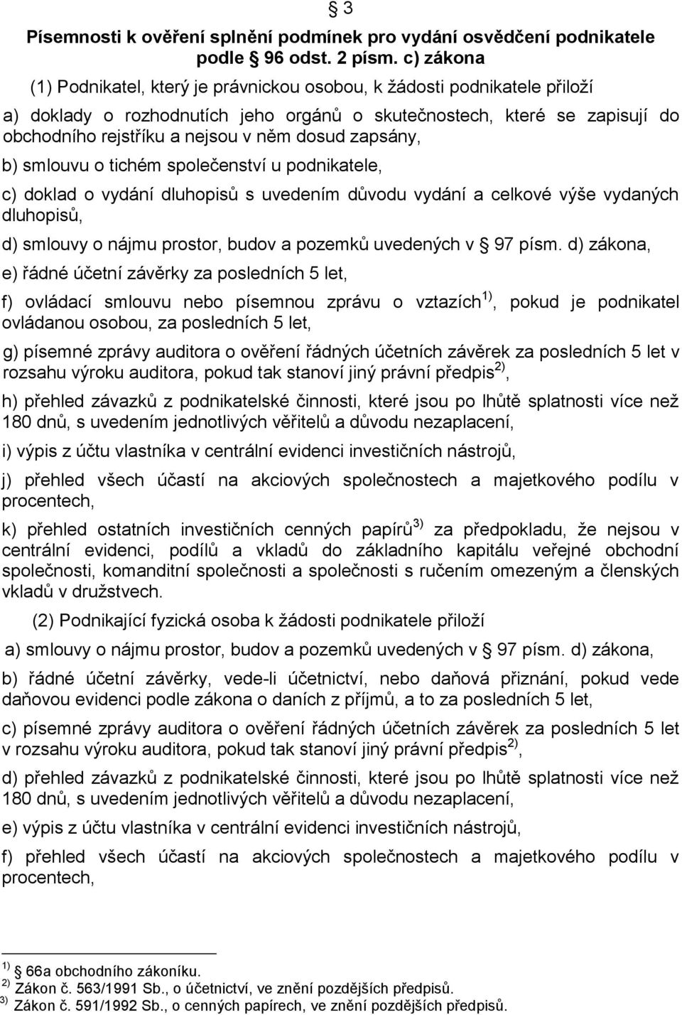 dosud zapsány, b) smlouvu o tichém společenství u podnikatele, c) doklad o vydání dluhopisů s uvedením důvodu vydání a celkové výše vydaných dluhopisů, d) smlouvy o nájmu prostor, budov a pozemků