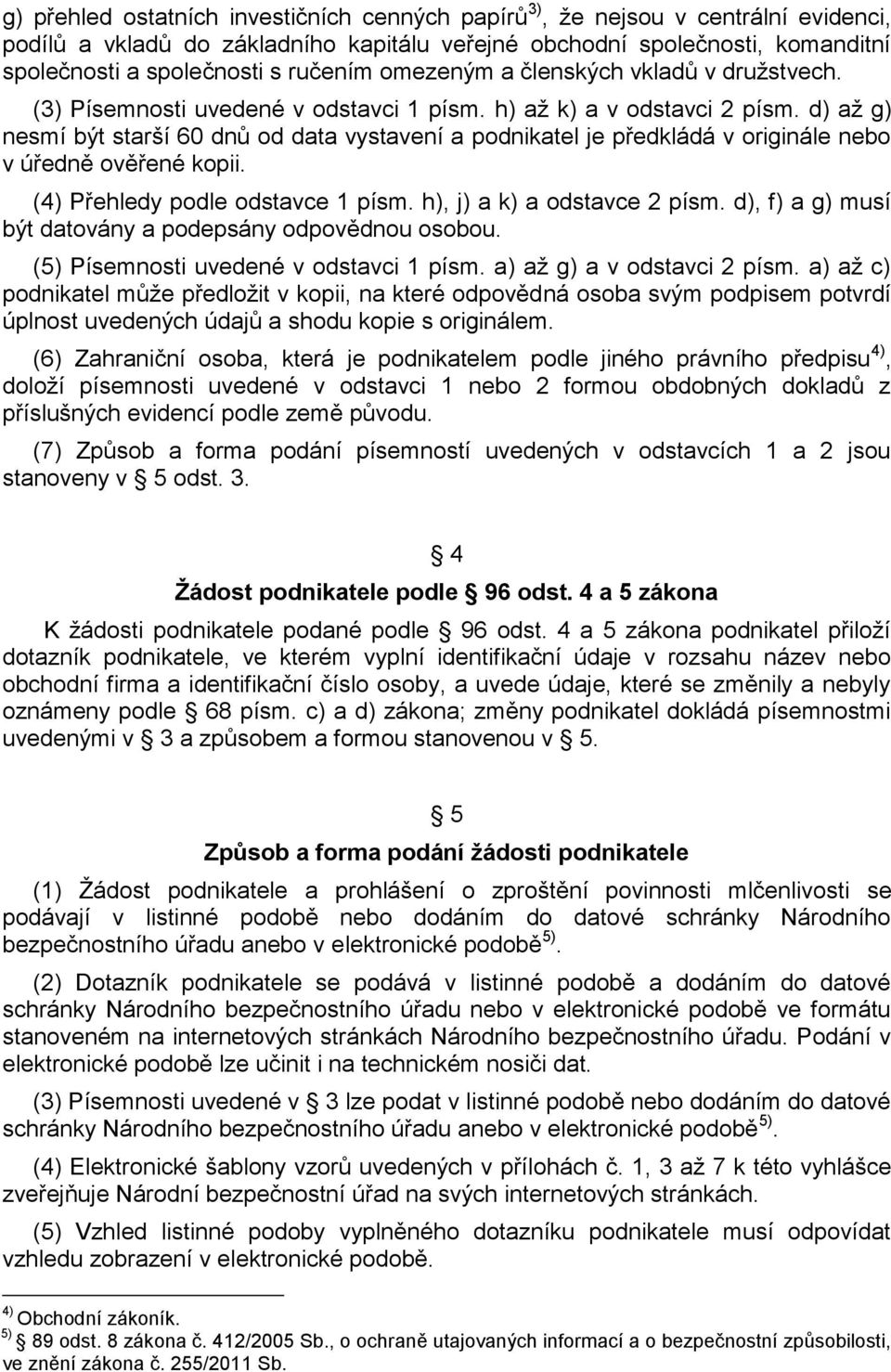 d) až g) nesmí být starší 60 dnů od data vystavení a podnikatel je předkládá v originále nebo v úředně ověřené kopii. (4) Přehledy podle odstavce 1 písm. h), j) a k) a odstavce 2 písm.