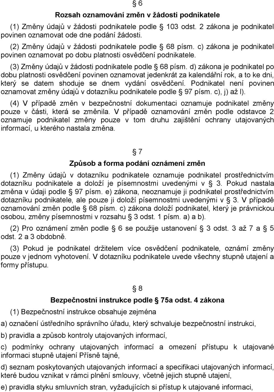 d) zákona je podnikatel po dobu platnosti osvědčení povinen oznamovat jedenkrát za kalendářní rok, a to ke dni, který se datem shoduje se dnem vydání osvědčení.