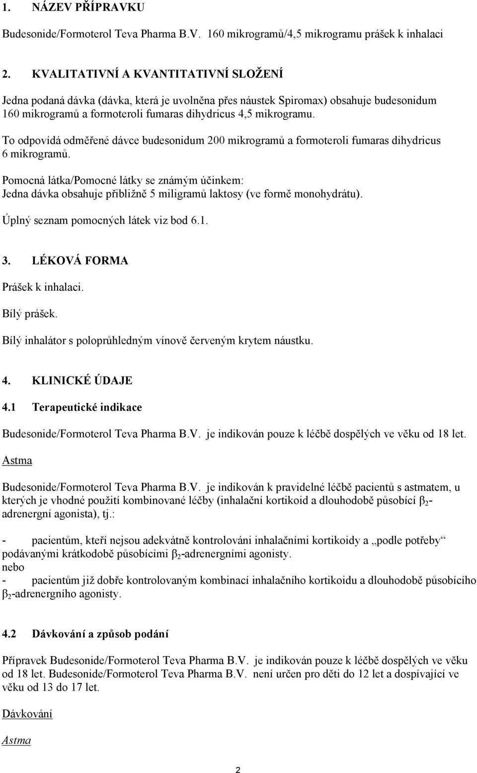 To odpovídá odměřené dávce budesonidum 200 mikrogramů a formoteroli fumaras dihydricus 6 mikrogramů.