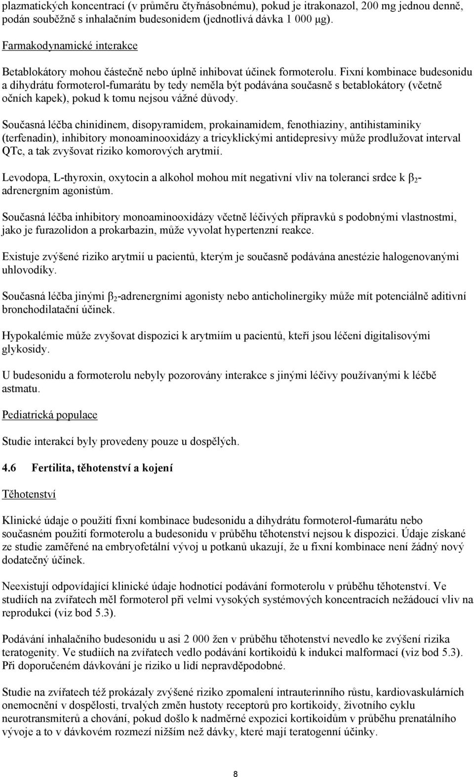 Fixní kombinace budesonidu a dihydrátu formoterol-fumarátu by tedy neměla být podávána současně s betablokátory (včetně očních kapek), pokud k tomu nejsou vážné důvody.