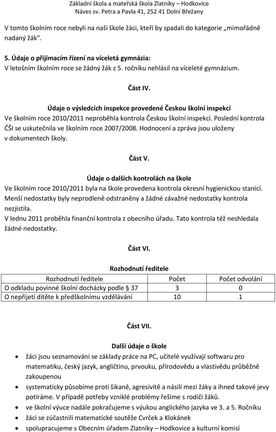 Poslední kontrola ČŠI se uskutečnila ve školním roce 2007/2008. Hodnocení a zpráva jsou uloženy v dokumentech školy. Část V.