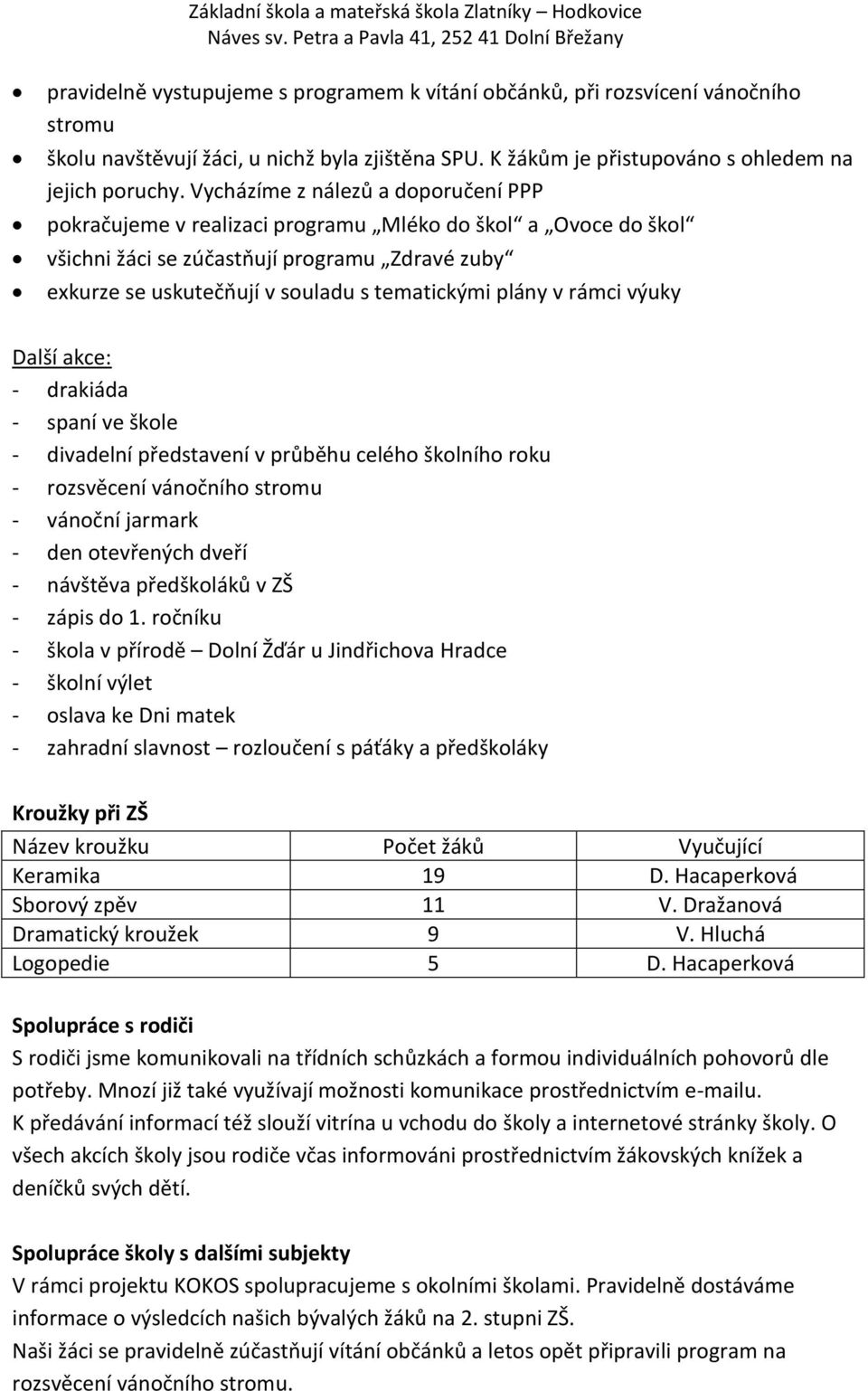 v rámci výuky Další akce: - drakiáda - spaní ve škole - divadelní představení v průběhu celého školního roku - rozsvěcení vánočního stromu - vánoční jarmark - den otevřených dveří - návštěva