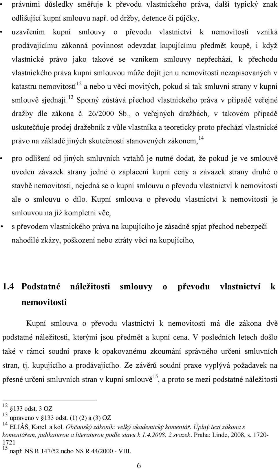 se vznikem smlouvy nepřechází, k přechodu vlastnického práva kupní smlouvou může dojít jen u nemovitostí nezapisovaných v katastru nemovitostí 12 a nebo u věcí movitých, pokud si tak smluvní strany v