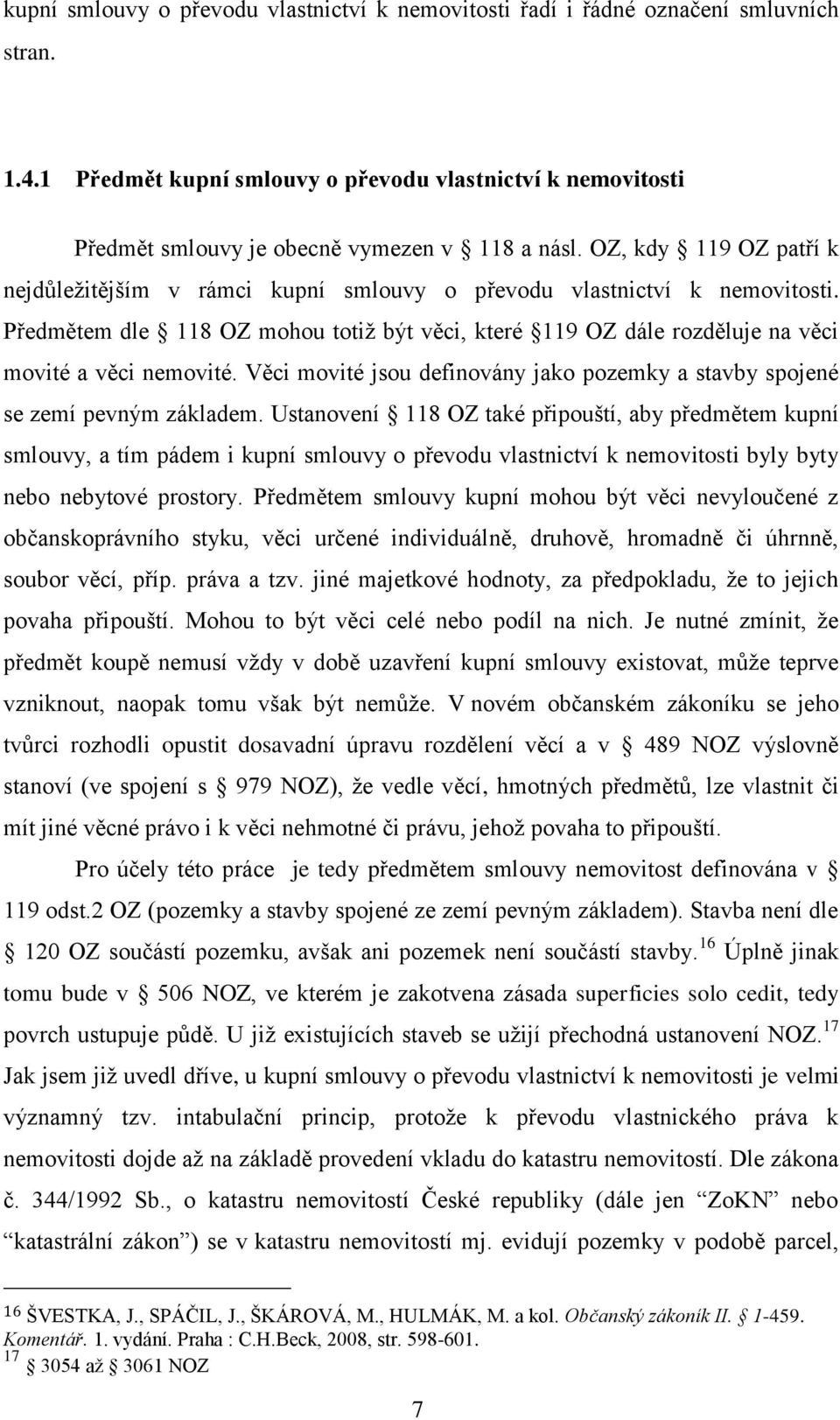 Věci movité jsou definovány jako pozemky a stavby spojené se zemí pevným základem.