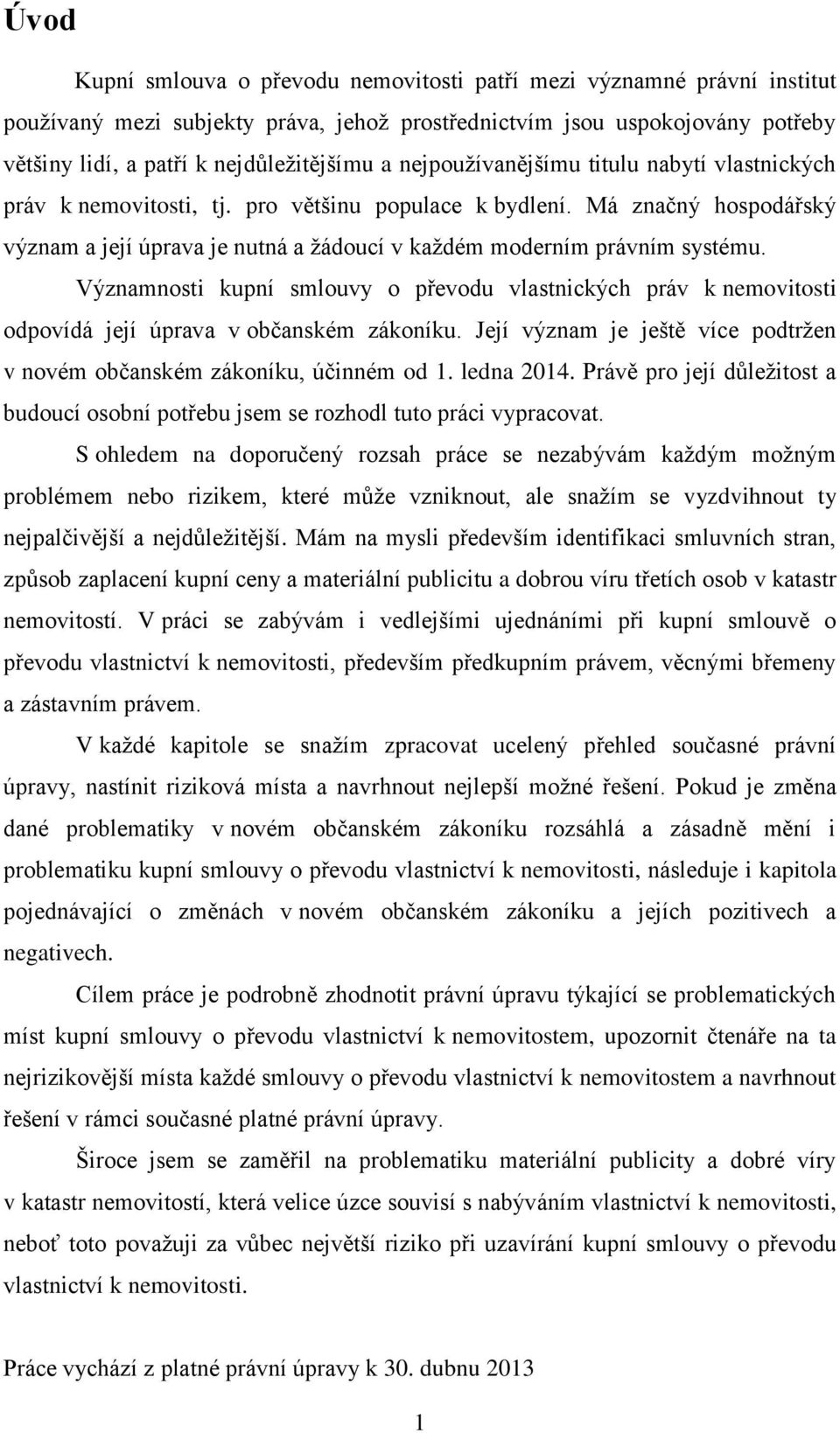 Významnosti kupní smlouvy o převodu vlastnických práv k nemovitosti odpovídá její úprava v občanském zákoníku. Její význam je ještě více podtržen v novém občanském zákoníku, účinném od 1. ledna 2014.